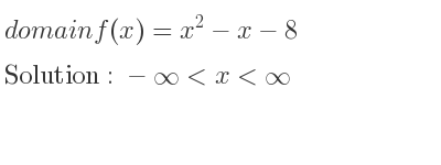 The domain of f(x)=x^2-x-8 is -infinity <x<infinity
